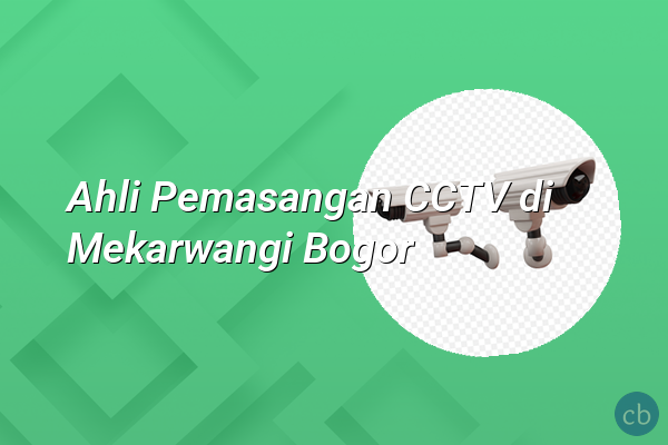 Ahli Pemasangan CCTV di Mekarwangi Bogor
