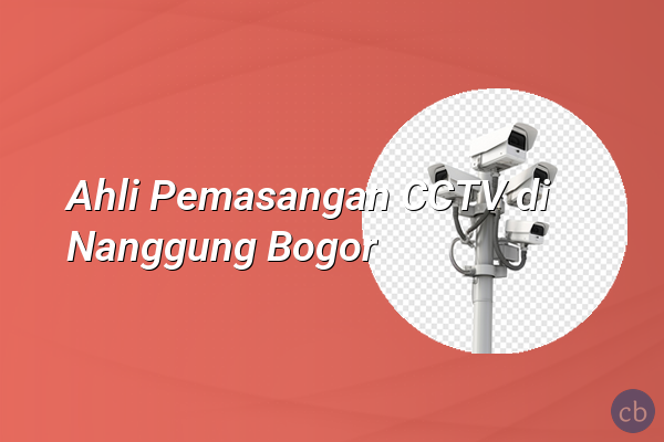 Ahli Pemasangan CCTV di Nanggung Bogor