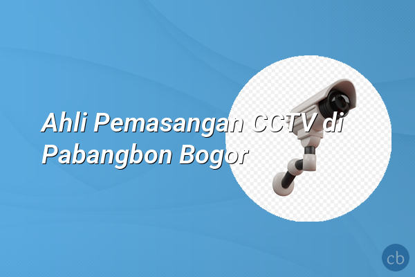 Ahli Pemasangan CCTV di Pabangbon Bogor