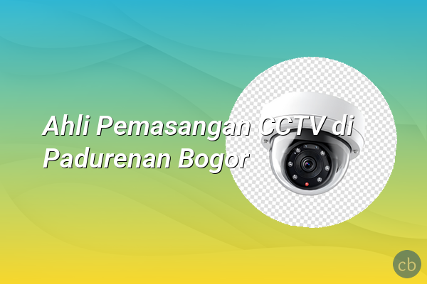 Ahli Pemasangan CCTV di Padurenan Bogor