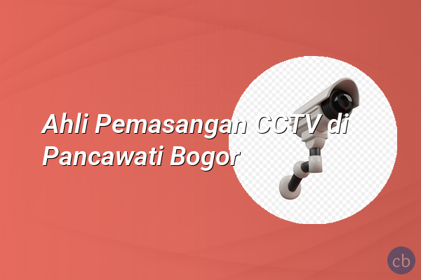 Ahli Pemasangan CCTV di Pancawati Bogor