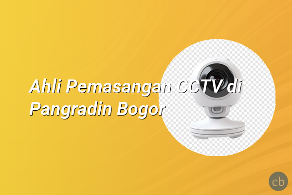 Ahli Pemasangan CCTV di Pangradin Bogor