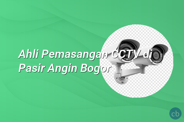 Ahli Pemasangan CCTV di Pasir Angin Bogor