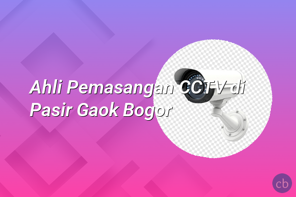 Ahli Pemasangan CCTV di Pasir Gaok Bogor