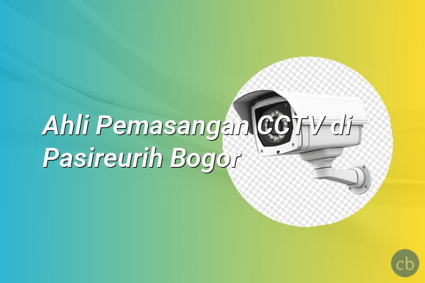 Ahli Pemasangan CCTV di Pasireurih Bogor