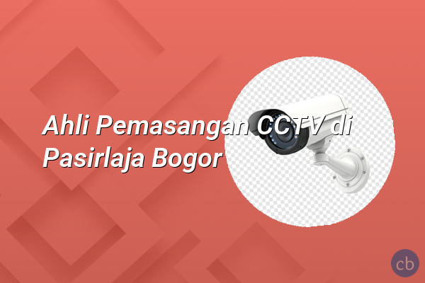 Ahli Pemasangan CCTV di Pasirlaja Bogor