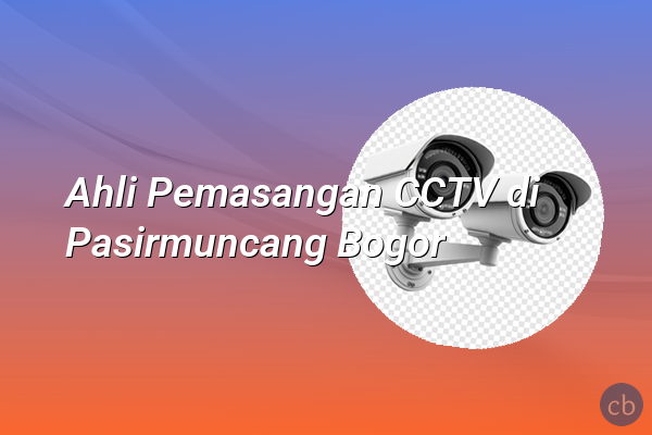 Ahli Pemasangan CCTV di Pasirmuncang Bogor