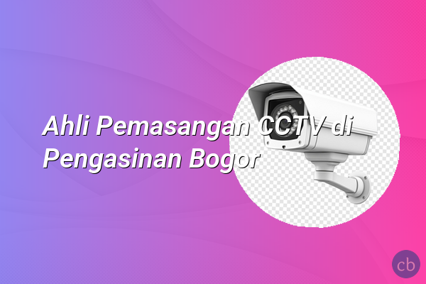 Ahli Pemasangan CCTV di Pengasinan Bogor