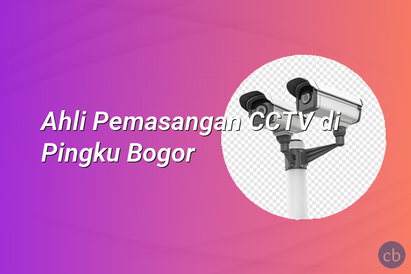 Ahli Pemasangan CCTV di Pingku Bogor