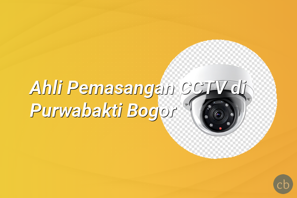 Ahli Pemasangan CCTV di Purwabakti Bogor