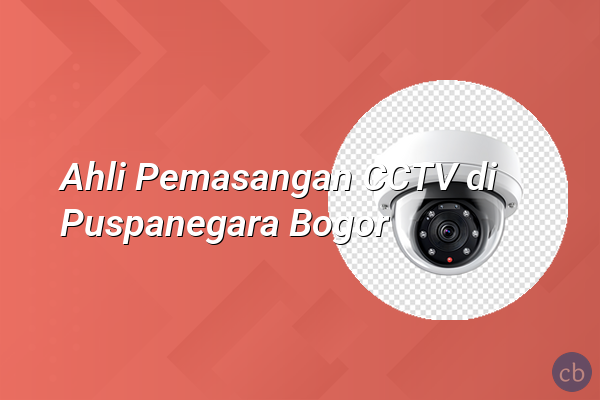 Ahli Pemasangan CCTV di Puspanegara Bogor