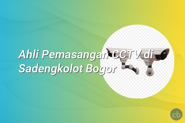 Ahli Pemasangan CCTV di Sadengkolot Bogor