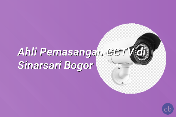 Ahli Pemasangan CCTV di Sinarsari Bogor