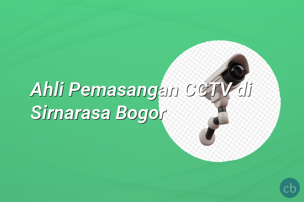 Ahli Pemasangan CCTV di Sirnarasa Bogor