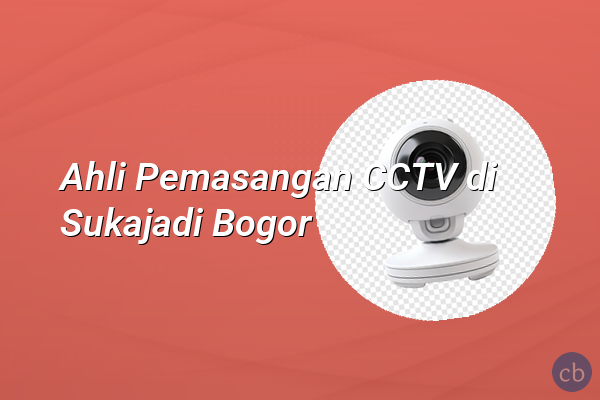 Ahli Pemasangan CCTV di Sukajadi Bogor