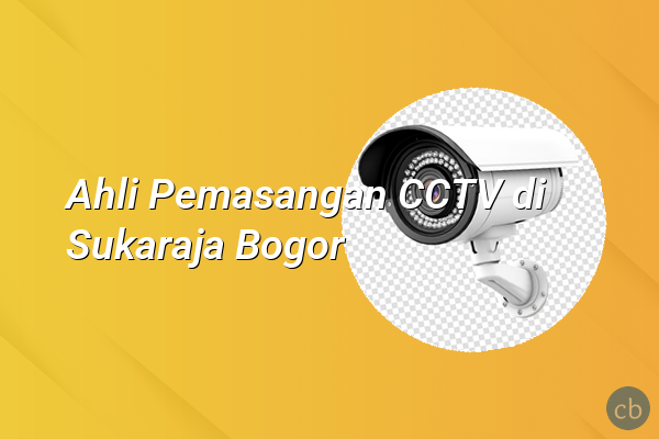 Ahli Pemasangan CCTV di Sukaraja Bogor