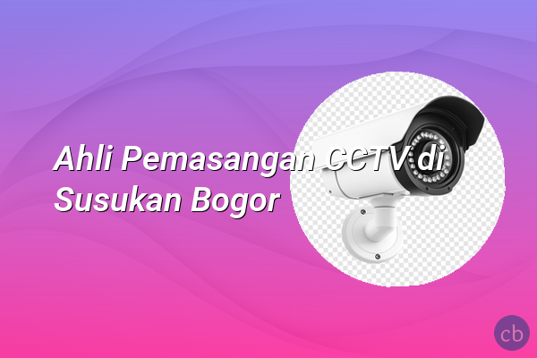 Ahli Pemasangan CCTV di Susukan Bogor