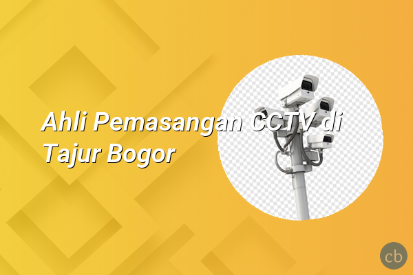 Ahli Pemasangan CCTV di Tajur Bogor