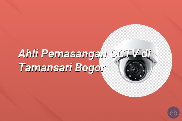 Ahli Pemasangan CCTV di Tamansari Bogor