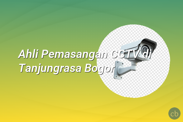Ahli Pemasangan CCTV di Tanjungrasa Bogor