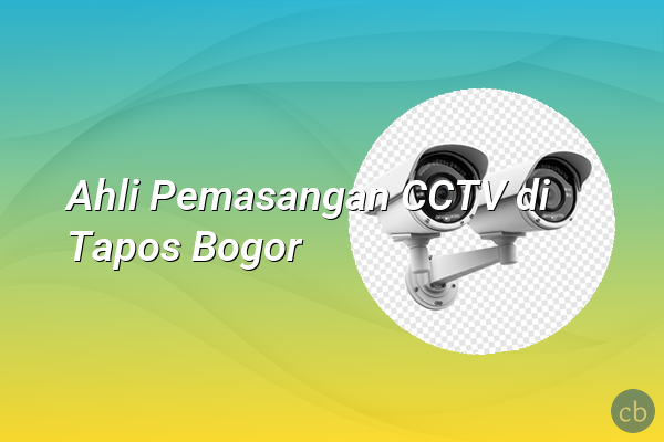 Ahli Pemasangan CCTV di Tapos Bogor