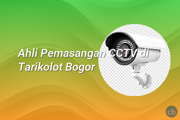 Ahli Pemasangan CCTV di Tarikolot Bogor