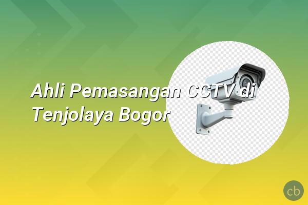 Ahli Pemasangan CCTV di Tenjolaya Bogor