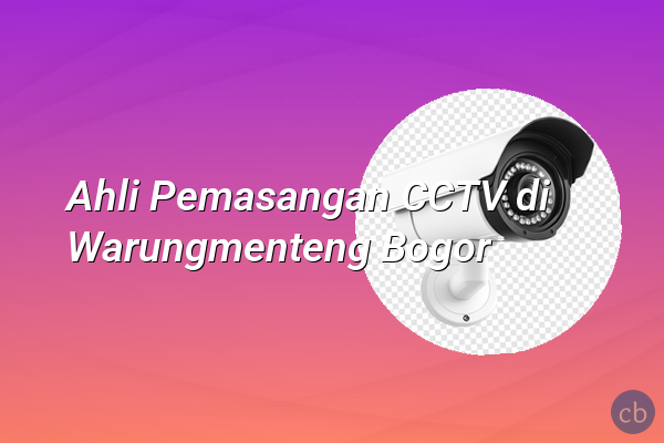 Ahli Pemasangan CCTV di Warungmenteng Bogor