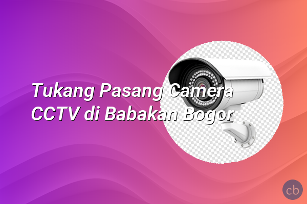 Tukang Pasang Camera CCTV di Babakan Bogor
