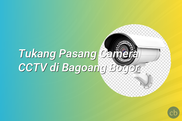 Tukang Pasang Camera CCTV di Bagoang Bogor