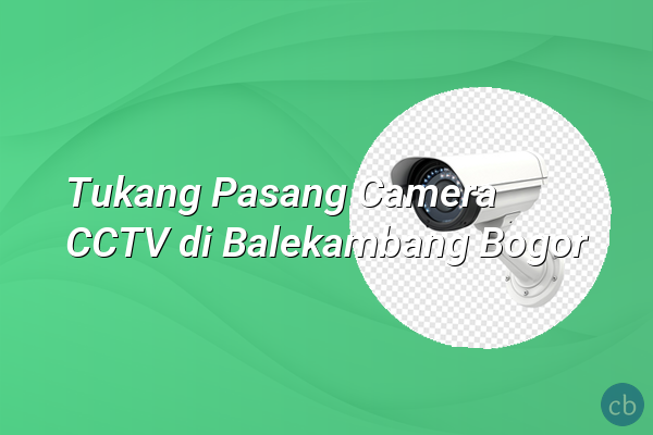 Tukang Pasang Camera CCTV di Balekambang Bogor