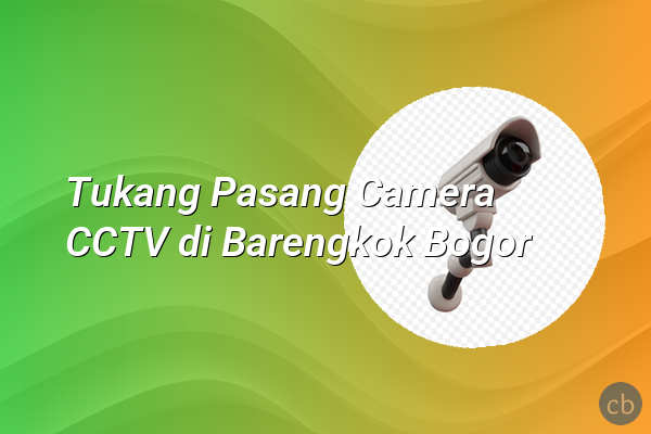 Tukang Pasang Camera CCTV di Barengkok Bogor