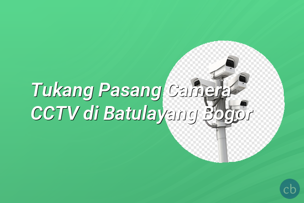 Tukang Pasang Camera CCTV di Batulayang Bogor