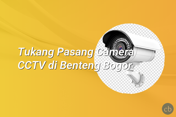Tukang Pasang Camera CCTV di Benteng Bogor