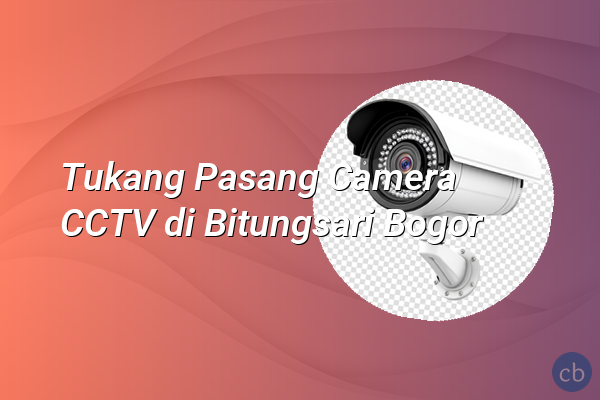 Tukang Pasang Camera CCTV di Bitungsari Bogor