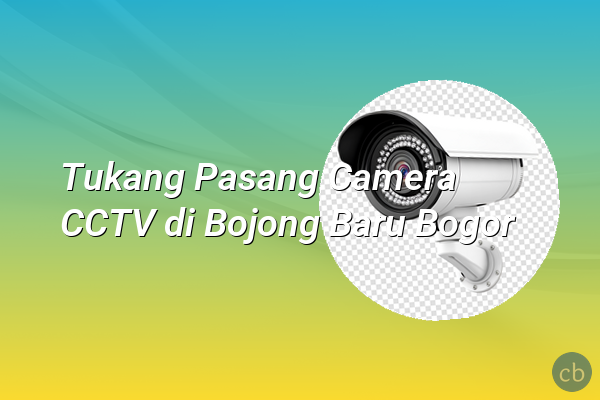 Tukang Pasang Camera CCTV di Bojong Baru Bogor