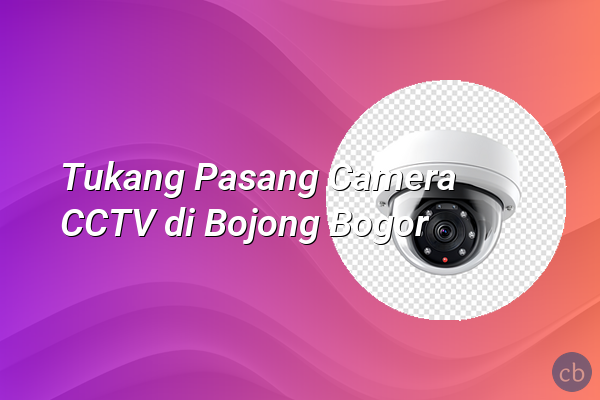 Tukang Pasang Camera CCTV di Bojong Bogor