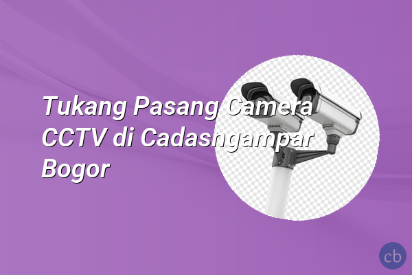 Tukang Pasang Camera CCTV di Cadasngampar Bogor