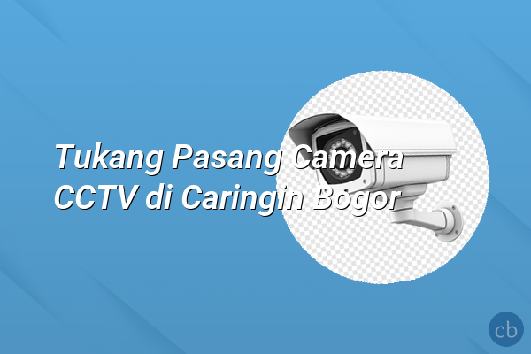 Tukang Pasang Camera CCTV di Caringin Bogor
