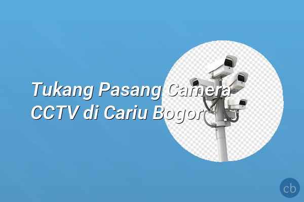 Tukang Pasang Camera CCTV di Cariu Bogor