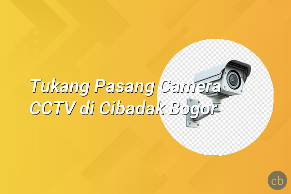 Tukang Pasang Camera CCTV di Cibadak Bogor