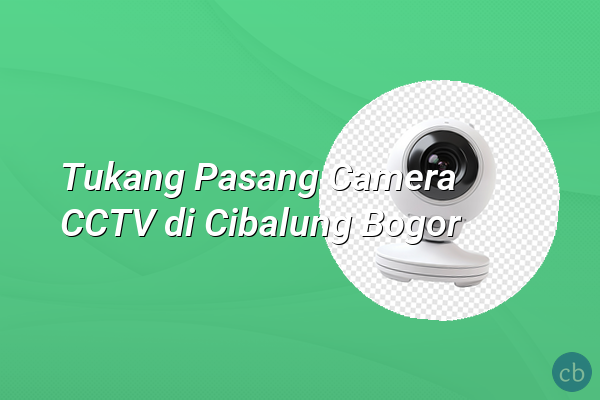 Tukang Pasang Camera CCTV di Cibalung Bogor