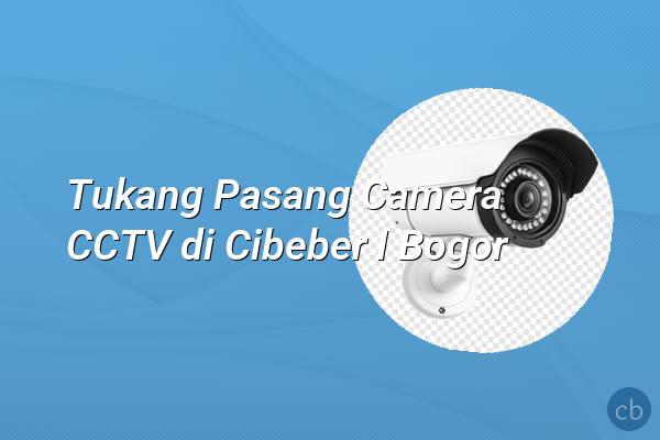 Tukang Pasang Camera CCTV di Cibeber I Bogor