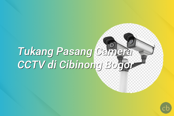 Tukang Pasang Camera CCTV di Cibinong Bogor