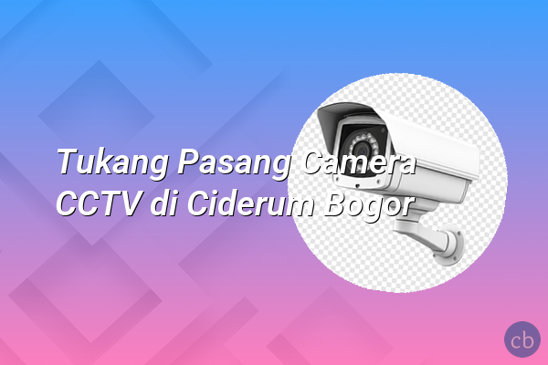 Tukang Pasang Camera CCTV di Ciderum Bogor