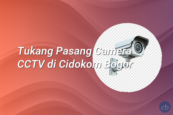 Tukang Pasang Camera CCTV di Cidokom Bogor