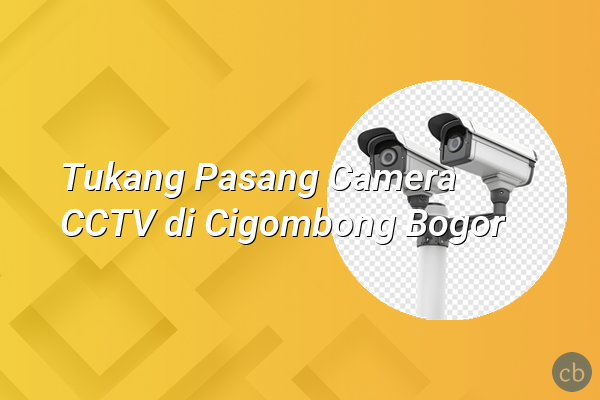 Tukang Pasang Camera CCTV di Cigombong Bogor