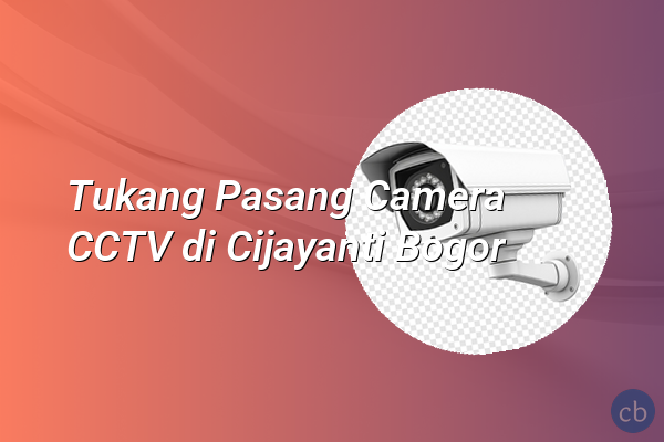 Tukang Pasang Camera CCTV di Cijayanti Bogor