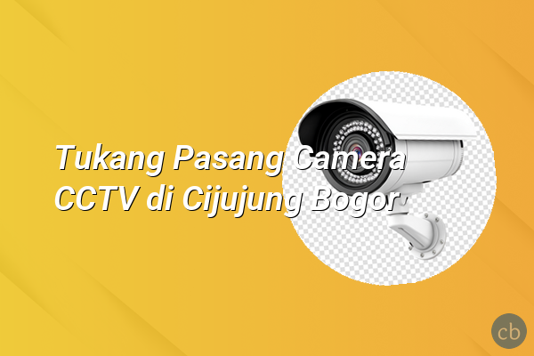 Tukang Pasang Camera CCTV di Cijujung Bogor