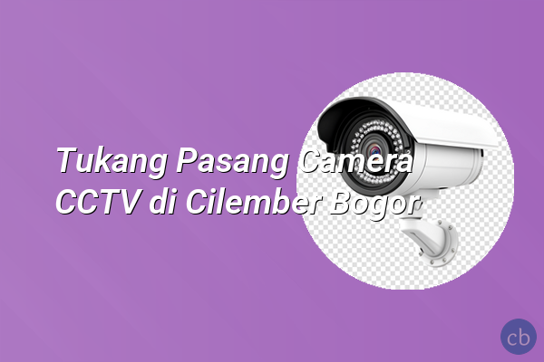 Tukang Pasang Camera CCTV di Cilember Bogor